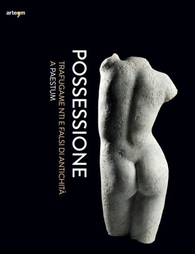 Possessione. Trafugamenti e falsi di antichit&agrave; a Paestum. Catalogo della mostra (Capaccio, 2 luglio-31 dicembre 2016)