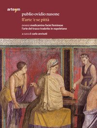 Publio Ovidio Nasone. Ll'arte 'e se pitt&agrave; ovvero medicamina faciei femineae l'arte del trucco tradotto in napoletano