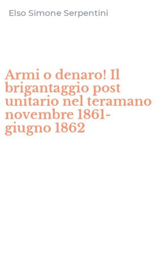 Armi o denaro! Il brigantaggio post unitario nel teramano novembre 1861-giugno 1862