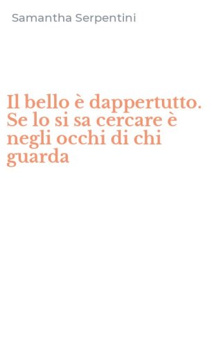 Il bello &egrave; dappertutto. Se lo si sa cercare &egrave; negli occhi di chi guarda