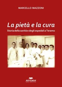 La piet&agrave; e la cura. Storia della sanit&agrave; e degli ospedali a Teramo