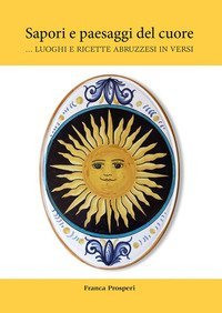 Sapori e paesaggi del cuore... Luoghi e ricette abruzzesi in versi