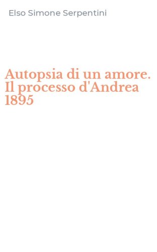 Autopsia di un amore. Il processo d'Andrea 1895