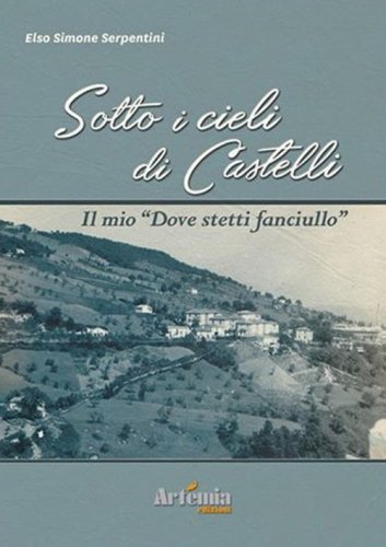 Sotto i cieli di Castelli. Il mio &laquo;dove stetti fanciullo&raquo;
