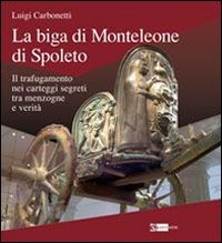 La biga di Monteleone di Spoleto. Il trafugamento nei carteggi segreti tra menzogne e verit&agrave;
