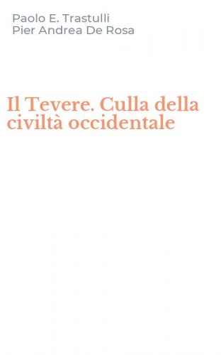 Il Tevere. Culla della civilt&agrave; occidentale