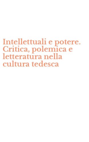 Intellettuali e potere. Critica, polemica e letteratura nella cultura tedesca