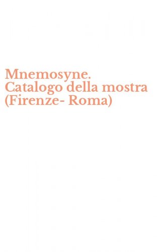 Mnemosyne. Catalogo della mostra (Firenze-Roma)