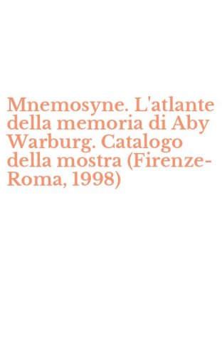 Mnemosyne. L'atlante della memoria di Aby Warburg. Catalogo della mostra (Firenze-Roma, 1998)