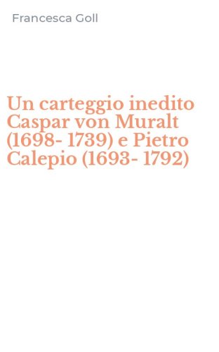 Un carteggio inedito Caspar von Muralt (1698-1739) e Pietro Calepio (1693-1792)