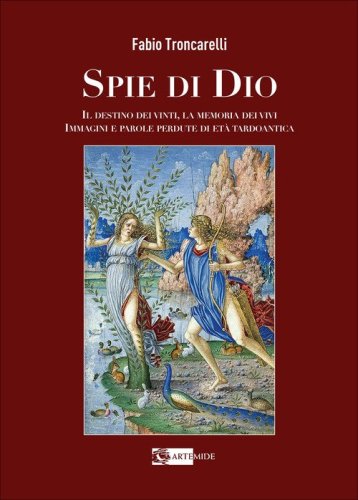 Spie di Dio. Il destino dei vinti, la memoria dei vivi. Immagini e parole perdute di et&agrave; tardoantica