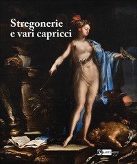 Stregonerie e vari capricci. Da Salvator Rosa a Giacomo Dal Po