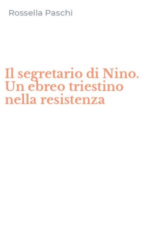 Il segretario di Nino. Un ebreo triestino nella resistenza