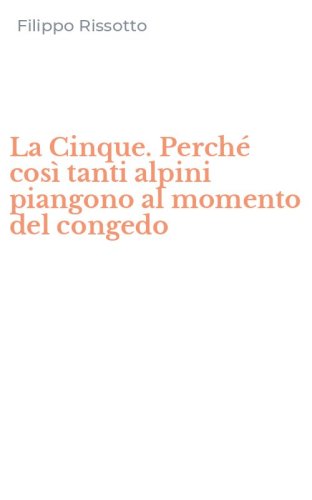 La Cinque. Perch&eacute; cos&igrave; tanti alpini piangono al momento del congedo