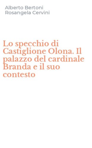 Lo specchio di Castiglione Olona. Il palazzo del cardinale Branda e il suo contesto