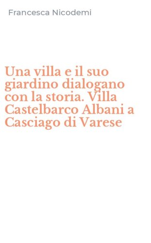Una villa e il suo giardino dialogano con la storia. Villa Castelbarco Albani a Casciago di Varese