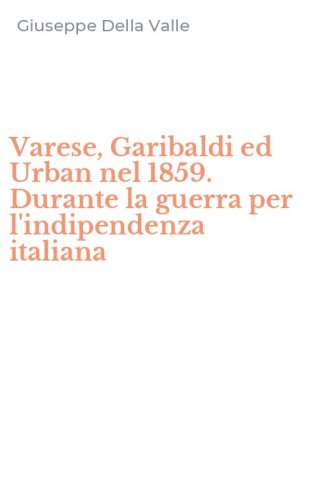 Varese, Garibaldi ed Urban nel 1859. Durante la guerra per l'indipendenza italiana