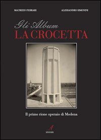 Gli album della Crocetta. Il primo rione operaio di Modena