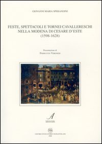 Feste, spettacoli e tornei cavallereschi nella Modena di Cesare D'Este (1598-1628) - (1598-1628)