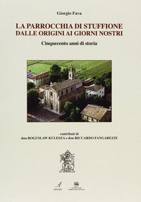La parrocchia di Stuffione dalle origini ai giorni nostri. Cinquecento anni di storia - STORIA (LA)