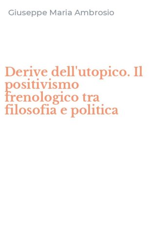 Derive dell'utopico. Il positivismo frenologico tra filosofia e politica