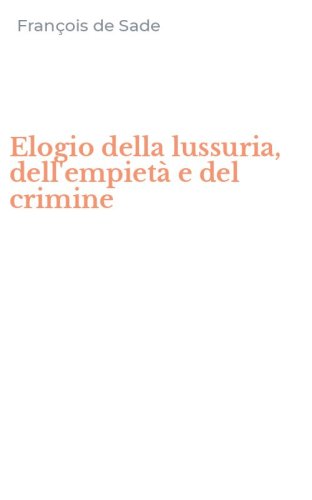 Elogio della lussuria, dell'empiet&agrave; e del crimine