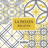 La patata fatta ad arte. Ricette & curiosit&agrave;
