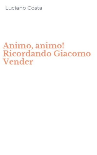Animo, animo! Ricordando Giacomo Vender