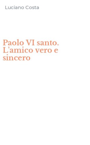 Paolo VI santo. L'amico vero e sincero