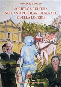 SOCIETA' E CULTURA NEI CANTI POPOLARI DI GERACE E DELLA LOCRIDE. CON CD AUDIO