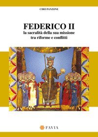 Federico II. La sacralit&agrave; della sua missione tra riforme e conflitti