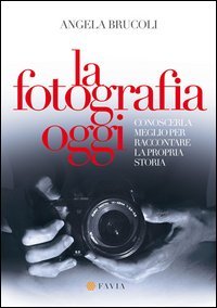 La fotografia oggi. Conoscerla meglio per raccontare la propria storia