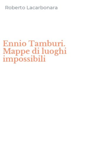 Ennio Tamburi. Mappe di luoghi impossibili