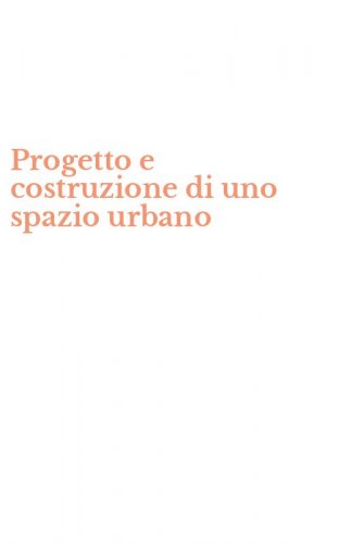 Progetto e costruzione di uno spazio urbano
