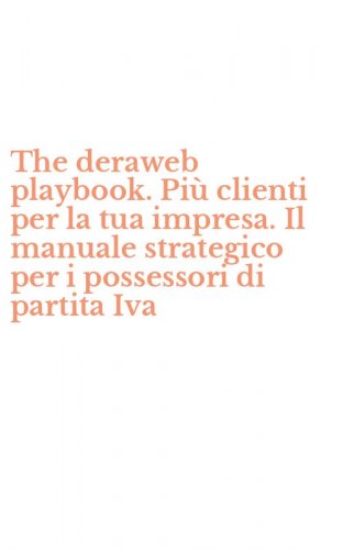 The deraweb playbook. Pi&ugrave; clienti per la tua impresa. Il manuale strategico per i possessori di partita Iva
