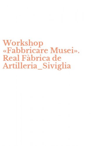Workshop &laquo;Fabbricare Musei&raquo;. Real F&agrave;brica de Artilleria_Siviglia