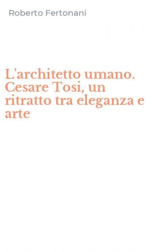 L'architetto umano. Cesare Tosi, un ritratto tra eleganza e arte