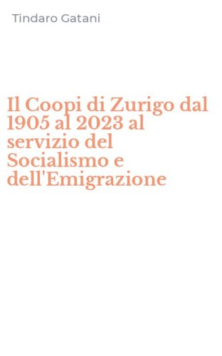 Il Coopi di Zurigo dal 1905 al 2023 al servizio del Socialismo e dell'Emigrazione