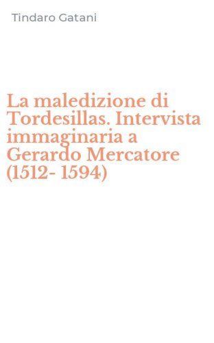La maledizione di Tordesillas. Intervista immaginaria a Gerardo Mercatore (1512-1594)
