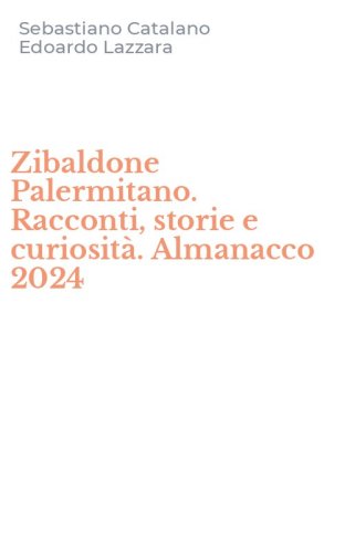 Zibaldone Palermitano. Racconti, storie e curiosit&agrave;. Almanacco 2024