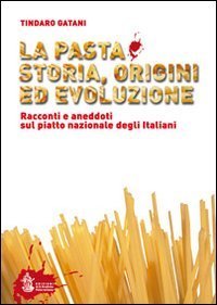 La pasta. Storia, origini ed evoluzione. Racconti ed aneddoti sul piatto nazionale degli italiani - DEGLI ITALIANI (LA)
