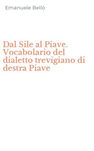 Dal Sile al Piave. Vocabolario del dialetto trevigiano di destra Piave