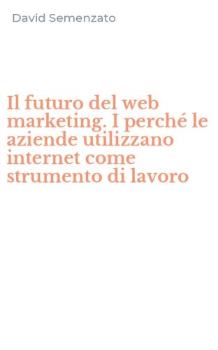 Il futuro del web marketing. I perch&eacute; le aziende utilizzano internet come strumento di lavoro