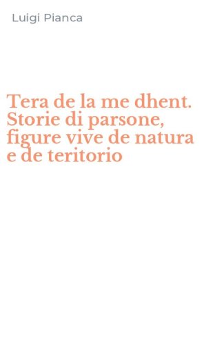 Tera de la me dhent. Storie di parsone, figure vive de natura e de teritorio