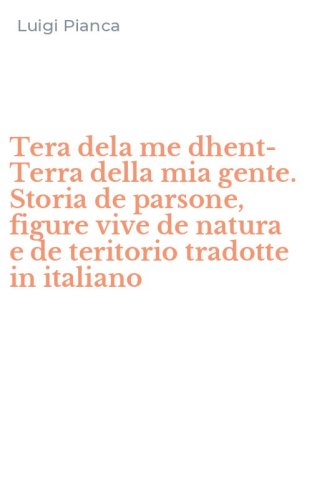 Tera dela me dhent-Terra della mia gente. Storia de parsone, figure vive de natura e de teritorio tradotte in italiano