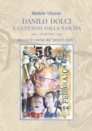 Danilo Dolci a cent'anni dalla nascita. 1924-28 giugno-2024. Spezzar le catene dei &laquo;poveri cristi&raquo;...