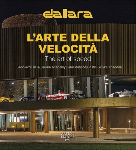 Dallara. L'arte della velocit&agrave;. Capolavori nella Dallara Academy. Ediz. italiana e inglese