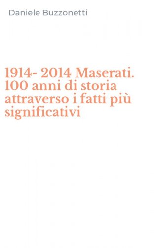 1914-2014 Maserati. 100 anni di storia attraverso i fatti pi&ugrave; significativi