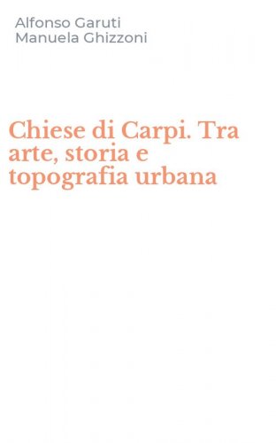 Chiese di Carpi. Tra arte, storia e topografia urbana