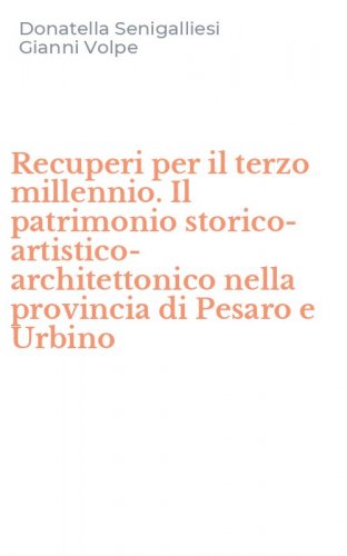 Recuperi per il terzo millennio. Il patrimonio storico-artistico-architettonico nella provincia di Pesaro e Urbino